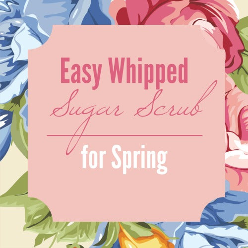 Easy Whipped Sugar Scrub for Spring